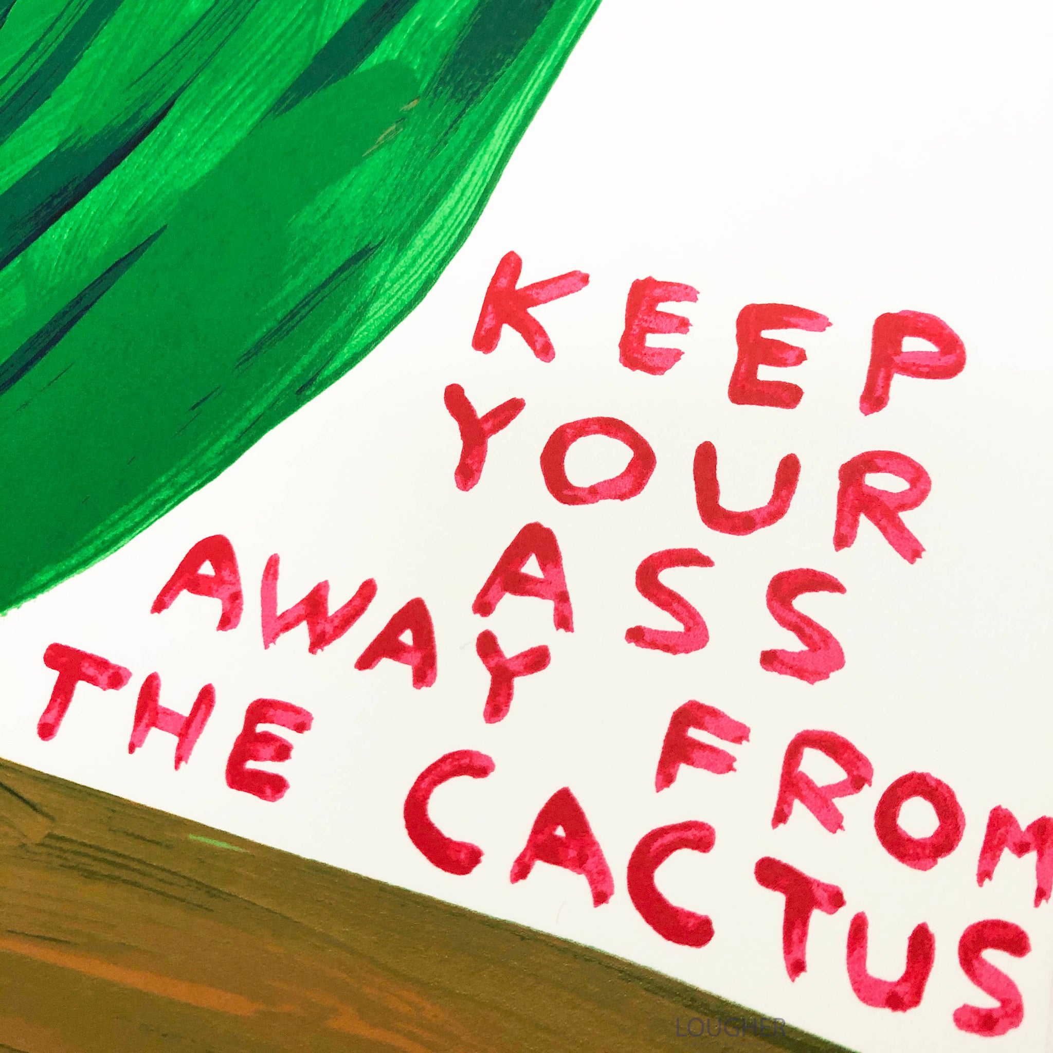 David Shrigley, Keep Your Ass Away From the Cactus, 2020 For Sale | Lougher Contemporary 